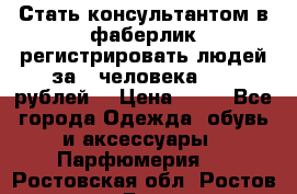 Стать консультантом в фаберлик регистрировать людей за 1 человека 1000 рублей  › Цена ­ 50 - Все города Одежда, обувь и аксессуары » Парфюмерия   . Ростовская обл.,Ростов-на-Дону г.